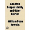 Fearful Responsibility, And Other Stories by William Dean Howells