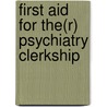 First Aid for The(r) Psychiatry Clerkship door S. Matthew Stead
