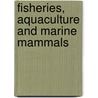 Fisheries, Aquaculture And Marine Mammals by Daniel Jakobsson