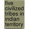 Five Civilized Tribes in Indian Territory door Office United States.