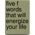 Five F Words That Will Energize Your Life