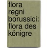 Flora Regni Borussici: Flora Des Königre by Friedrich Klotzsch