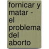 Fornicar y Matar - El Problema del Aborto by Laura Klein