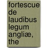 Fortescue De Laudibus Legum Angliæ, The by Unknown