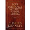 Four Politically Incorrect Animal Stories by Charles Dennett