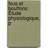 Fous Et Bouffons: Étude Physiologique, P by Paul Moreau