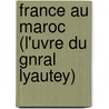 France Au Maroc (L'Uvre Du Gnral Lyautey) by Berthe Georges-Gaulis