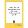 France and the Confederate Navy 1862-1868 by John Bigelow