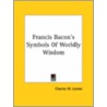 Francis Bacon's Symbols Of Worldly Wisdom door Charles W. Lemmi
