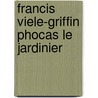 Francis Viele-Griffin Phocas Le Jardinier door Francis Viel -Griffin