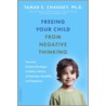 Freeing Your Child from Negative Thinking by Tamar E. Chansky