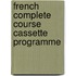 French Complete Course Cassette Programme