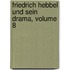 Friedrich Hebbel Und Sein Drama, Volume 8