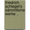 Friedrich Schlegel's Sämmtliche Werke .. by Friedrich Von Schlegel