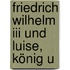 Friedrich Wilhelm Iii Und Luise, König U