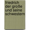 Friedrich der Große und seine Schwestern door Karin Feuerstein-Praßser