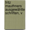 Fritz Mauthners Ausgewählte Schriften, V door Fritz Mauthner