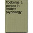 Froebel As A Pioneer In Modern Psychology