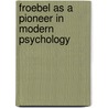 Froebel As A Pioneer In Modern Psychology door E.R. B 1861 Murray
