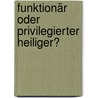 Funktionär oder privilegierter Heiliger? by Thomas Ochs