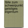 Fälle zum Schwerpunkt Geistiges Eigentum by Ansgar Ohly