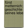 Fürst Metternich: Geschichte Seines Lebe by Eduard Schmidt-Weissenfels