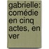 Gabrielle: Comédie En Cinq Actes, En Ver