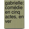 Gabrielle: Comédie En Cinq Actes, En Ver door Ï¿½Mile Augier