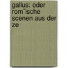 Gallus: Oder Rom¨Ische Scenen Aus Der Ze door Wilhelm Adolf Becker