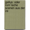 Gallus: Oder Rom¨Ische Scenen Aus Der Ze by Wilhelm Adolf Becker