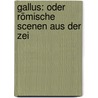 Gallus: Oder Römische Scenen Aus Der Zei door Wilhelm Rein