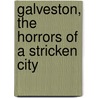 Galveston, the Horrors of a Stricken City by Murat Halstead