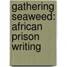 Gathering Seaweed: African Prison Writing by Jack Mapanje