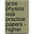 Gcse Physics Aqa Practice Papers - Higher