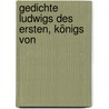 Gedichte Ludwigs Des Ersten, Königs Von by Ludwig I
