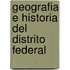 Geografia E Historia del Distrito Federal