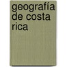 Geografía De Costa Rica by Francisco Montero Barrantes