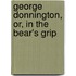 George Donnington, Or, in the Bear's Grip