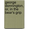 George Donnington, Or, in the Bear's Grip door Charles Henry Eden