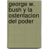George W. Bush y La Ostentacion del Poder by Hugo Gobbi