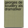Georges De Scudéry Als Dramatiker door Max Alfred Otto Batereau