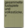 Gesammelte Lustspiele Und Volksstücke, V by Martin Schleich