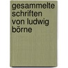 Gesammelte Schriften Von Ludwig Börne door Ludwig Börne
