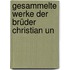 Gesammelte Werke Der Brüder Christian Un