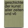 Geschichte Der Kunst Aller Zeiten Und Vö door Karl Woermann