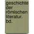 Geschichte Der Römischen Literatur. Bd.