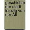 Geschichte Der Stadt Leipzig Von Der Ält by Karl Gottlob