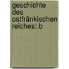 Geschichte Des Ostfränkischen Reiches: B by Ernst Dmmler