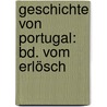 Geschichte Von Portugal: Bd. Vom Erlösch door Onbekend