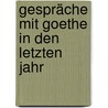Gespräche Mit Goethe In Den Letzten Jahr by Von Johann Wolfgang Goethe